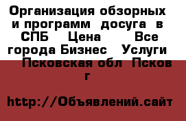 Организация обзорных  и программ  досуга  в  СПБ  › Цена ­ 1 - Все города Бизнес » Услуги   . Псковская обл.,Псков г.